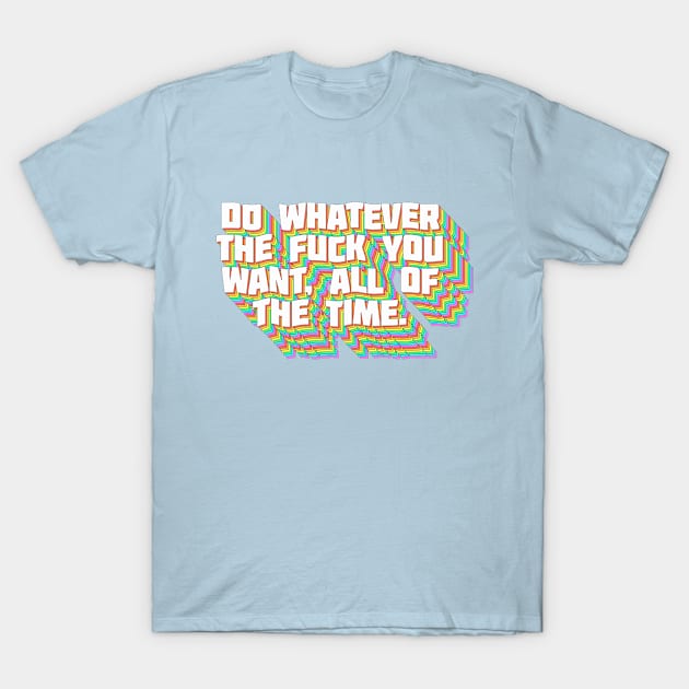 Do Whatever The F*ck You Want, All Of The Time ∆∆∆ Aesthetic Design Original Graphic Work T-Shirt by CultOfRomance